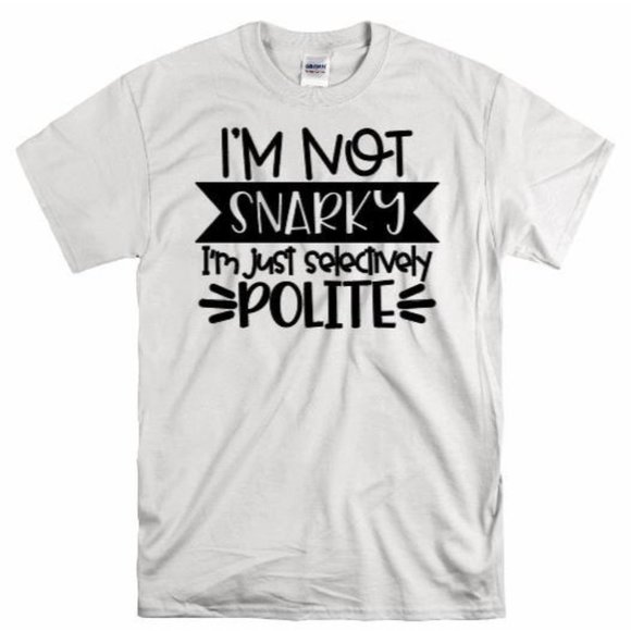 I'm Not Snarky Jut Selectively Polite T Shirt - Picture 1 of 8